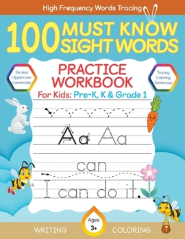 100 Must Know Sight Words Practice Workbook For Book For Pre-K, Kindergarteners, and Grade 1 Kids with Tracing, Coloring and Handwriting practice, Age