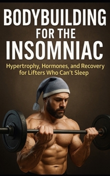 Paperback Bodybuilding for the Insomniac: Hypertrophy, Hormones, and Recovery for Lifters Who Can't Sleep Book