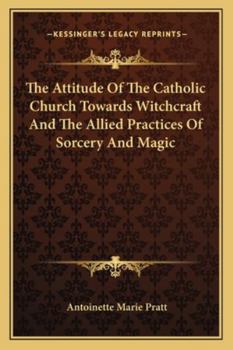 The Attitude of the Catholic Church Towards Witchcraft and the Allied Practices of Sorcery and Magic