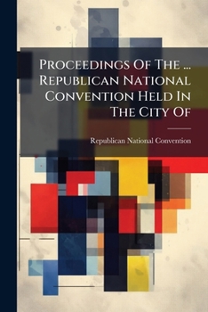 Proceedings Of The ... Republican National Convention Held In The City Of ...