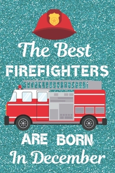 Paperback The Best Firefighters Are Born In December: Firefighter Gifts. This Firefighter Notebook / Firefighter Journal is 6x9in size with 120 lined ruled page Book