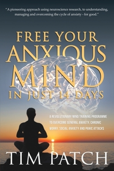 Paperback Free Your Anxious Mind in Just 14 Days: A Revolutionary Mind Training Programme to Overcome General Anxiety, Chronic Worry, Social Anxiety and Panic A Book