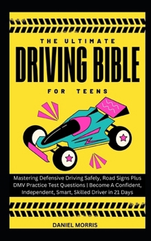 Paperback The Ultimate Driving Bible For Teens: Mastering Defensive Driving Safely, Road Signs Plus DMV Practice Test Questions Become A Confident, Independent, Book