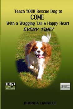 Paperback Teach Your Rescue Dog to Come with a Wagging Tail & Happy Heart Every Time Book