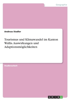 Paperback Tourismus und Klimawandel im Kanton Wallis. Auswirkungen und Adaptionsmöglichkeiten [German] Book