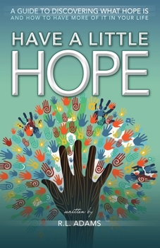 Paperback Have a Little Hope: An Inspirational Guide to Discovering What Hope Is and How to Have More of it in your Life Book