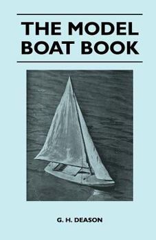 Paperback The Model Boat Book - A Comprehensive, Practical Description of a Variety of Model Sailing Craft, Power Boats, and Their Means of Propulsion, Includin Book