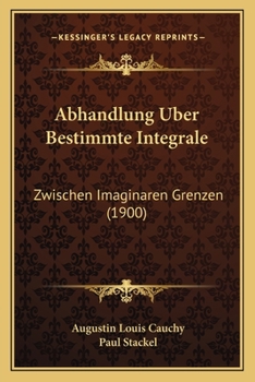 Paperback Abhandlung Uber Bestimmte Integrale: Zwischen Imaginaren Grenzen (1900) [German] Book