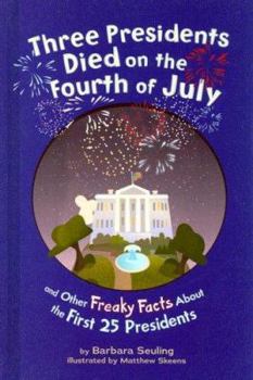 Hardcover Three Presidents Died on the Fourth of July: And Other Freaky Facts about the First 25 Presidents Book