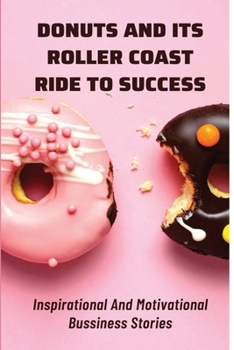 Paperback Donuts And Its Roller Coast Ride To Success: Inspirational And Motivational Bussiness Stories: What To Know About Dunkin Donuts Franchise Success Rate Book