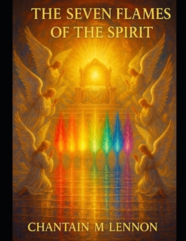 The Seven Flames of the Spirit Wisdom: Counsel Might Knowledge Understanding Fear of the Lord and the Spirit of the Lord Himself