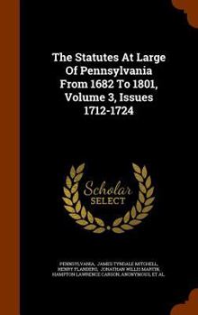 Hardcover The Statutes At Large Of Pennsylvania From 1682 To 1801, Volume 3, Issues 1712-1724 Book
