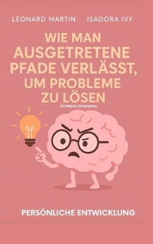 Wie man den gewohnten Pfad verlässt, um Probleme zu lösen (Schräge Gedanken) (German Edition)
