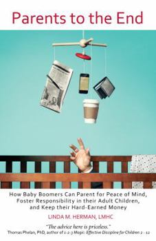 Hardcover Parents to the End: How Baby Boomers Can Parent for Peace of Mind, Foster Responsibility in Their Adult Children, and Keep Their Hard-Earn Book