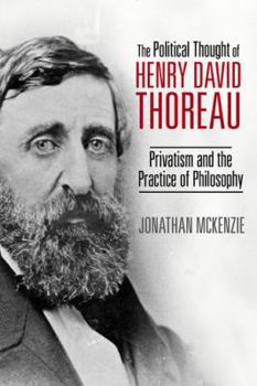 The Political Thought of Henry David Thoreau: Privatism and the Practice of Philosophy