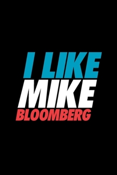 Paperback I Like Mike Bloomberg: Michael Bloomberg Journal, Diary, Notebook, 2020 Election, American, President, Liberal, Political, Democrat, Republic Book