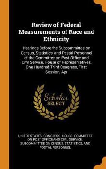 Review of Federal Measurements of Race and Ethnicity: Hearings Before the Subcommittee on Census, Statistics, and Postal Personnel of the Committee on Post Office and Civil Service, House of Represent