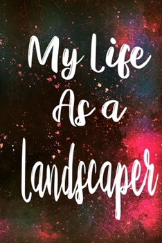 My Life as a Landscaper: The perfect gift for the professional in your life - Funny 119 page lined journal!