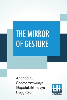 Paperback The Mirror Of Gesture: Being The Abhinaya Darpa&#7751;a Of Nandike&#347;vara Translated Into English By Ananda Coomaraswamy And Gopala Krishn Book