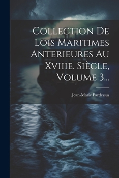 Collection De Lois Maritimes Anterieures Au Xviiie. Siècle, Volume 3...