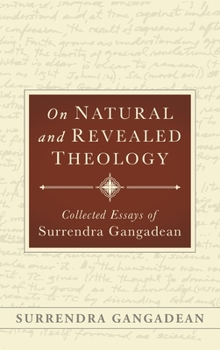 On Natural and Revealed Theology: Collected Essays of Surrendra Gangadean: Collected Essays of