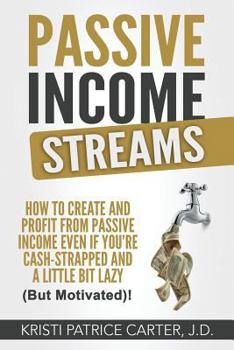 Paperback Passive Income Streams: How to Create and Profit from Passive Income Even If You're Cash-Strapped and a Little Bit Lazy (But Motivated)! Book