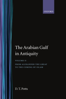 The Arabian Gulf in Antiquity, Volume II: from Alexander the Great to the Coming of Islam ' - Book #2 of the Arabian Gulf in Antiquity