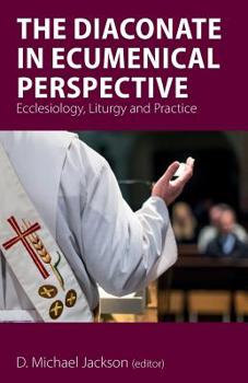Paperback The Diaconate in Ecumenical Perspective: Ecclesiology, Liturgy and Practice Book