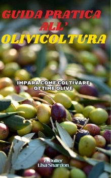 Guida Pratica all'Olivicoltura: Impara come coltivare ottime Olive (Italian Edition)