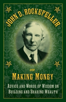 Hardcover John D. Rockefeller on Making Money: Advice and Words of Wisdom on Building and Sharing Wealth Book