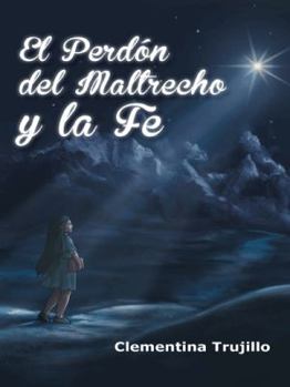 Paperback El Perdon del Maltrecho y La Fe: Cuando No Esta Perdida La Fe [Spanish] Book