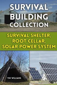 Paperback Survival Building Collection: Survival Shelter, Root Cellar, Solar Power System: (Survival Guide, Survival Gear) Book