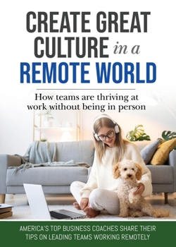 Paperback Create Great Culture in a Remote World: How Teams are Thriving at Work Without Being In Person Book