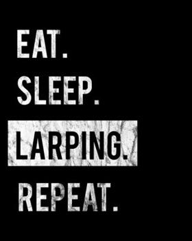 Eat Sleep Larping Repeat: 2020 Calendar Day to Day Planner Dated Journal Notebook Diary 8 x 10 110 Pages Clean Detailed Book