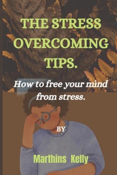 Paperback The Stress Overcoming Tips.: How to free your mind from stress. Book
