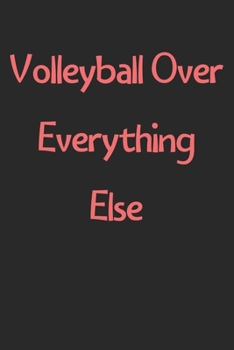 Volleyball Over Everything Else: Lined Journal, 120 Pages, 6 x 9, Funny Volleyball Gift Idea, Black Matte Finish (Volleyball Over Everything Else Journal)