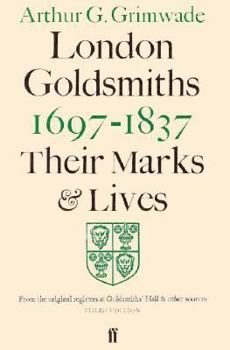 London Goldsmiths 1697-1837: Their Marks and Lives from the Original Registers at Goldsmiths' Hall and Other Sources