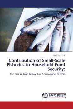 Contribution of Small-Scale Fisheries to Household Food Security:: The case of Lake Zeway, East Shewa zone, Oromia