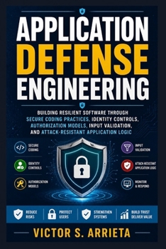 Paperback Application Defense Engineering: Building resilient software through secure coding practices, identity controls, authorization models, input validatio Book
