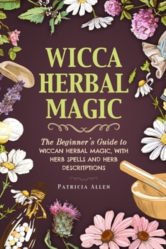 Paperback Wicca Herbal Magic: The Complete Guide to Wiccan Herbs Remedies with Herb Spells and Herb Descriptions Book