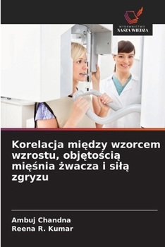Paperback Korelacja mi&#281;dzy wzorcem wzrostu, obj&#281;to&#347;ci&#261; mi&#281;&#347;nia &#380;wacza i sil&#261; zgryzu [Polish] Book
