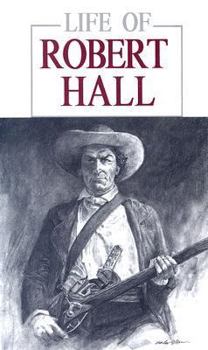 Life of Robert Hall: Indian Fighter and Veteran of Three Great Wars : Also Sketch of Big Foot Wallace