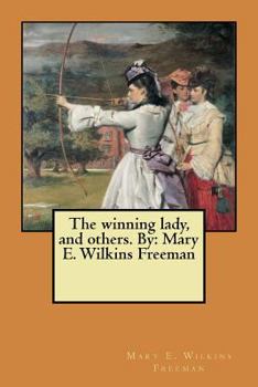 Paperback The winning lady, and others. By: Mary E. Wilkins Freeman Book