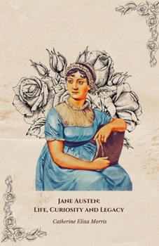 Jane Austen: Life, Curiosity and Legacy: The official tribute to the master of romance and irony novels