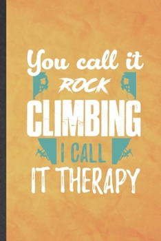 Paperback You Call It Rock Climbing I Call It Therapy: Funny Blank Lined Rock Climbing Notebook/ Journal, Graduation Appreciation Gratitude Thank You Souvenir G Book