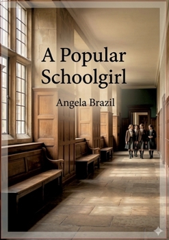 A Popular Schoolgirl: by Angela Brazil
