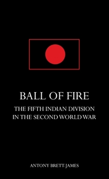 Hardcover BALL OF FIREThe Fifth Indian Division in the Second World War. Book