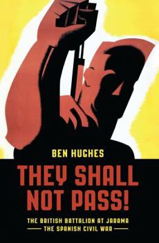 Hardcover They Shall Not Pass: The British Battalion at Jarama - The Spanish Civil War Book