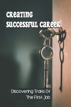 Paperback Creating Successful Career: Discovering Traits Of The First Job: Starting Job Book