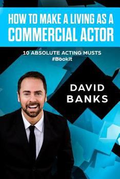 Paperback How To Make a Living As a Commercial Actor: Tips to Give You the Ultimate Advantage in the Auditioning Game Book